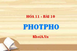 Tính chất hoá học của Photpho, Tính chất vật lí của photpho, sản xuất và ứng dụng photpho - Hoá 11 bài 10